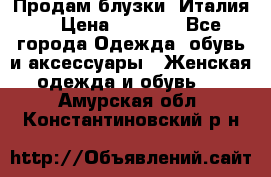 Продам блузки, Италия. › Цена ­ 1 000 - Все города Одежда, обувь и аксессуары » Женская одежда и обувь   . Амурская обл.,Константиновский р-н